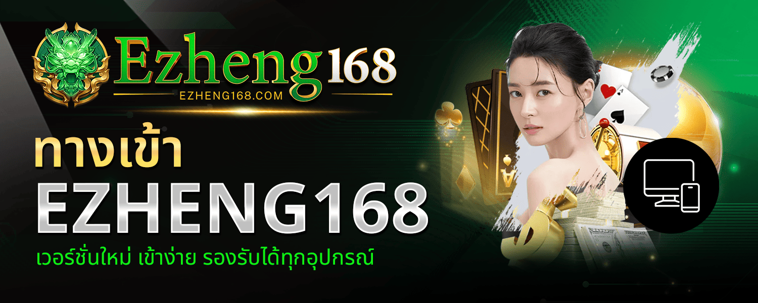 ทางเข้า EZHENG168 เวอร์ชั่นใหม่ เข้าง่าย รองรับได้ทุกอุปกรณ์